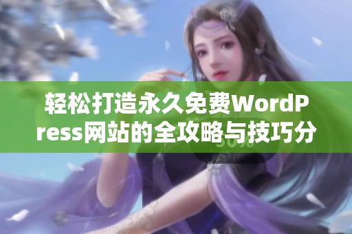 轻松打造永久免费WordPress网站的全攻略与技巧分享