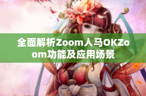 全面解析Zoom人马OKZoom功能及应用场景