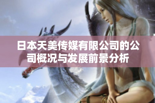 日本天美传媒有限公司的公司概况与发展前景分析