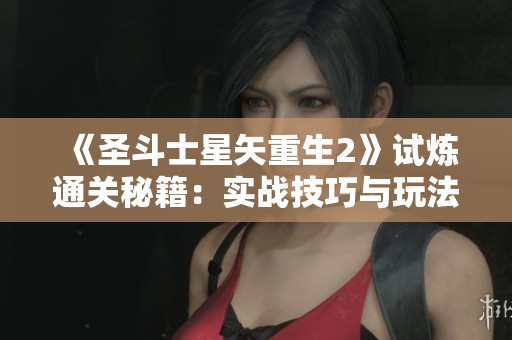 《圣斗士星矢重生2》试炼通关秘籍：实战技巧与玩法全解析