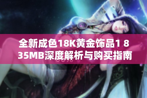 全新成色18K黄金饰品1 8 35MB深度解析与购买指南