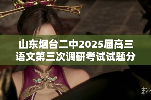 山东烟台二中2025届高三语文第三次调研考试试题分析与解读