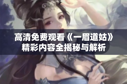 高清免费观看《一眉道姑》精彩内容全揭秘与解析