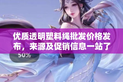 优质透明塑料绳批发价格发布，来源及促销信息一站了解
