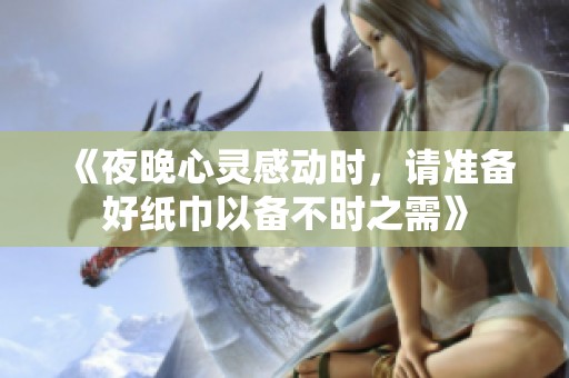 《夜晚心灵感动时，请准备好纸巾以备不时之需》