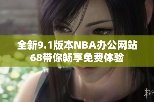 全新9.1版本NBA办公网站68带你畅享免费体验