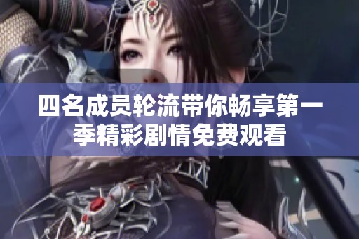 四名成员轮流带你畅享第一季精彩剧情免费观看