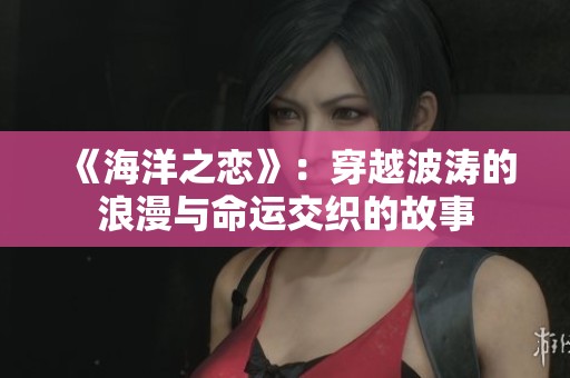《海洋之恋》：穿越波涛的浪漫与命运交织的故事
