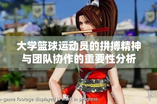 大学篮球运动员的拼搏精神与团队协作的重要性分析