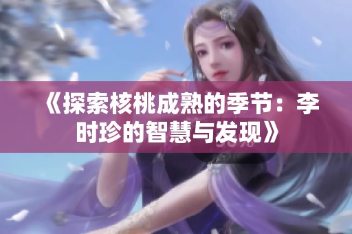 《探索核桃成熟的季节：李时珍的智慧与发现》