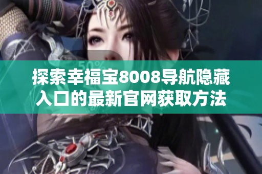 探索幸福宝8008导航隐藏入口的最新官网获取方法
