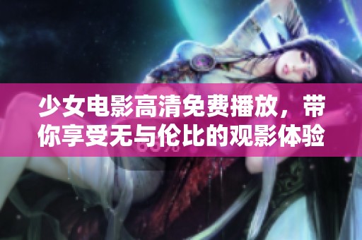 少女电影高清免费播放，带你享受无与伦比的观影体验