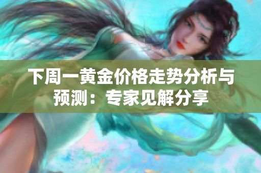 下周一黄金价格走势分析与预测：专家见解分享