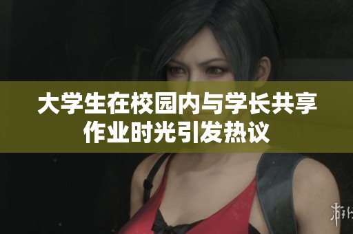 大学生在校园内与学长共享作业时光引发热议