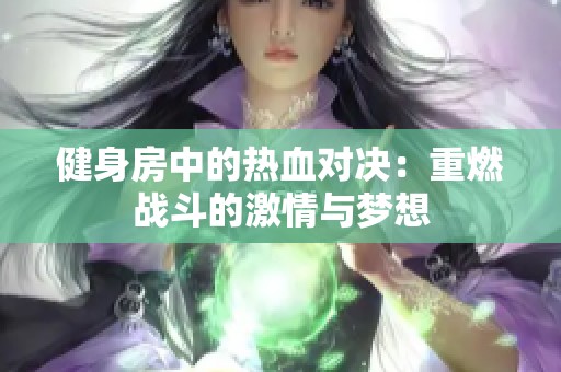 健身房中的热血对决：重燃战斗的激情与梦想