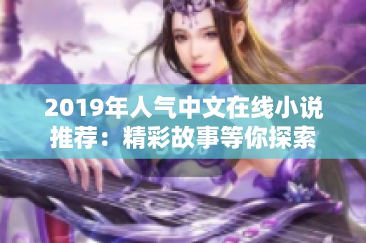 2019年人气中文在线小说推荐：精彩故事等你探索