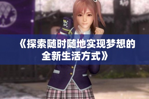 《探索随时随地实现梦想的全新生活方式》