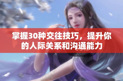 掌握30种交往技巧，提升你的人际关系和沟通能力