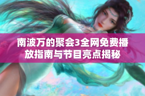 南波万的聚会3全网免费播放指南与节目亮点揭秘
