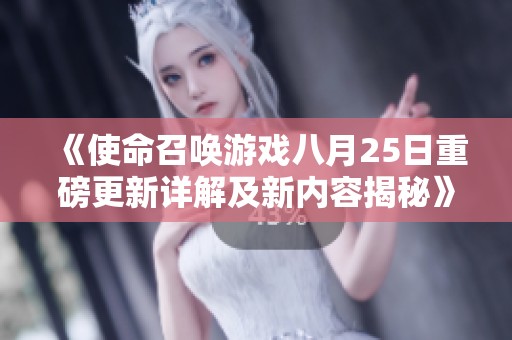 《使命召唤游戏八月25日重磅更新详解及新内容揭秘》
