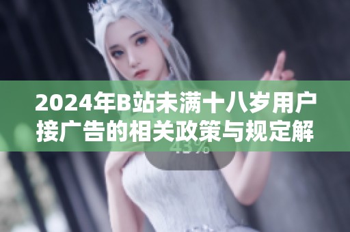 2024年B站未满十八岁用户接广告的相关政策与规定解析