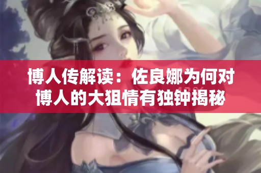 博人传解读：佐良娜为何对博人的大狙情有独钟揭秘
