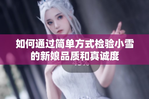 如何通过简单方式检验小雪的新娘品质和真诚度