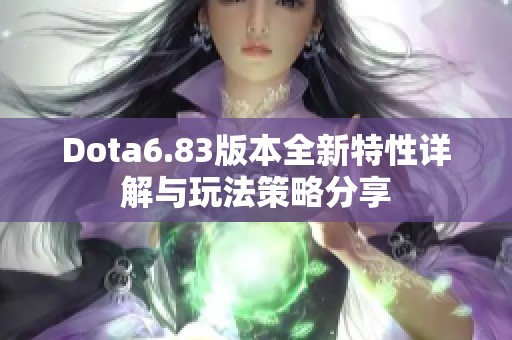 Dota6.83版本全新特性详解与玩法策略分享