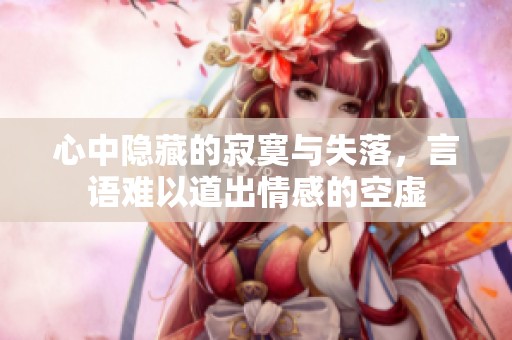 心中隐藏的寂寞与失落，言语难以道出情感的空虚