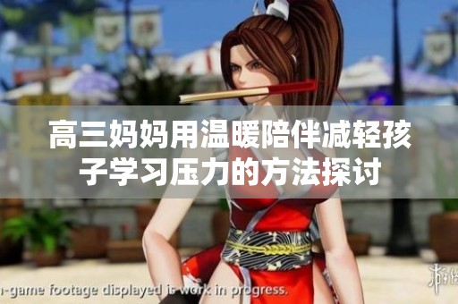高三妈妈用温暖陪伴减轻孩子学习压力的方法探讨