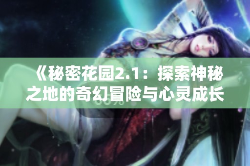 《秘密花园2.1：探索神秘之地的奇幻冒险与心灵成长》