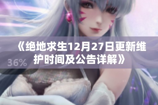《绝地求生12月27日更新维护时间及公告详解》
