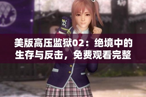 美版高压监狱02：绝境中的生存与反击，免费观看完整版