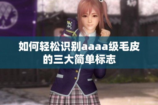 如何轻松识别aaaa级毛皮的三大简单标志