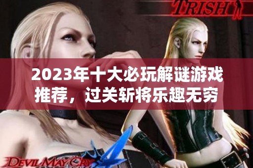 2023年十大必玩解谜游戏推荐，过关斩将乐趣无穷