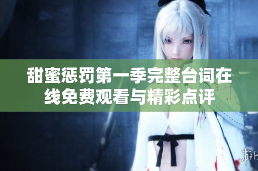 甜蜜惩罚第一季完整台词在线免费观看与精彩点评