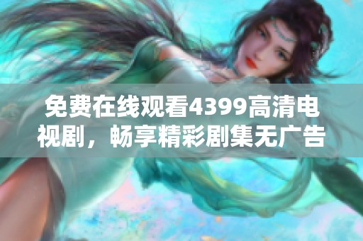 免费在线观看4399高清电视剧，畅享精彩剧集无广告干扰