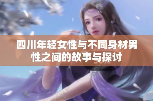 四川年轻女性与不同身材男性之间的故事与探讨