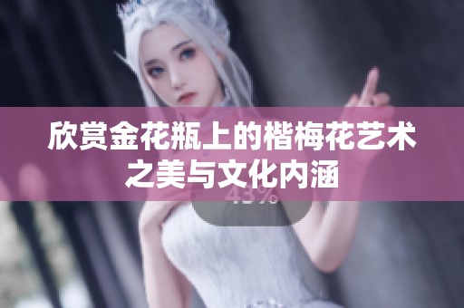 欣赏金花瓶上的楷梅花艺术之美与文化内涵