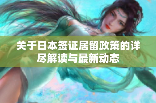 关于日本签证居留政策的详尽解读与最新动态