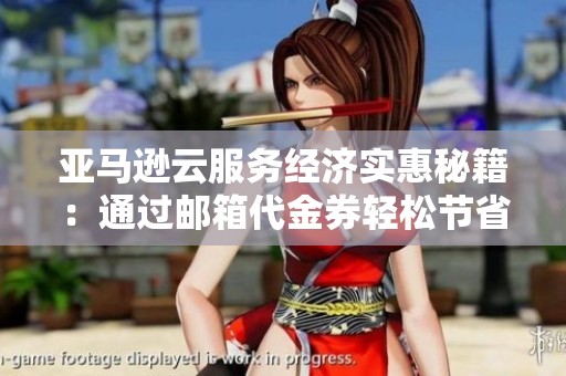 亚马逊云服务经济实惠秘籍：通过邮箱代金券轻松节省成本