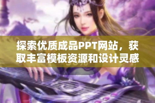 探索优质成品PPT网站，获取丰富模板资源和设计灵感