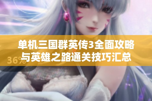 单机三国群英传3全面攻略与英雄之路通关技巧汇总