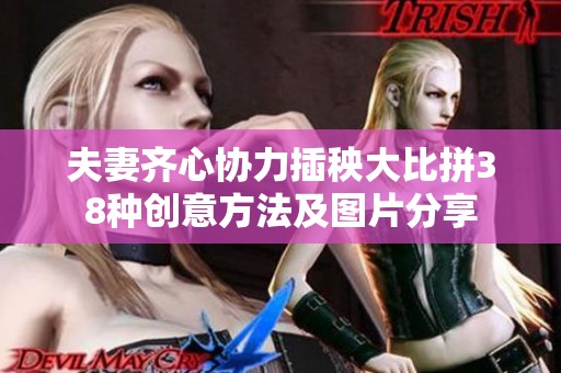 夫妻齐心协力插秧大比拼38种创意方法及图片分享