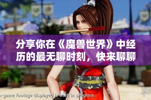 分享你在《魔兽世界》中经历的最无聊时刻，快来聊聊吧！