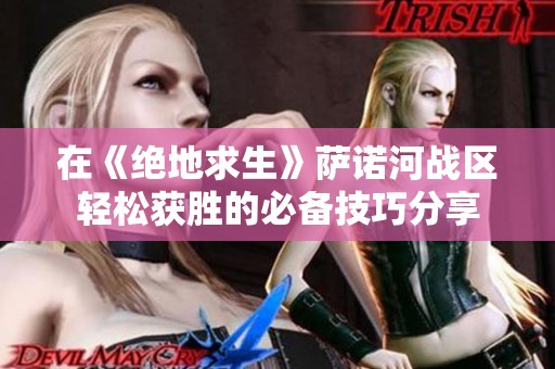 在《绝地求生》萨诺河战区轻松获胜的必备技巧分享