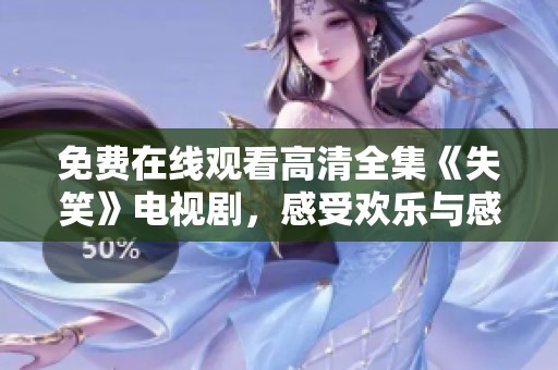 免费在线观看高清全集《失笑》电视剧，感受欢乐与感动