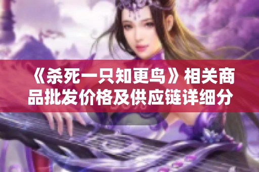 《杀死一只知更鸟》相关商品批发价格及供应链详细分析