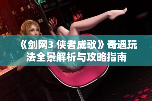 《剑网3 侠者成歌》奇遇玩法全景解析与攻略指南