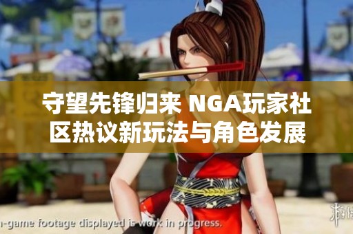 守望先锋归来 NGA玩家社区热议新玩法与角色发展